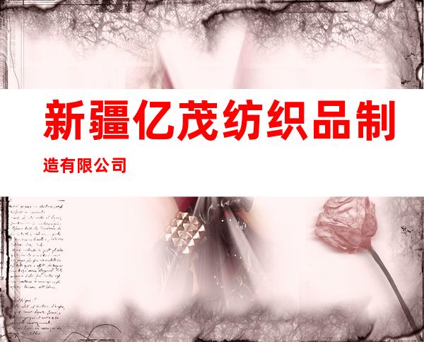 新疆亿茂纺织品制造有限公司