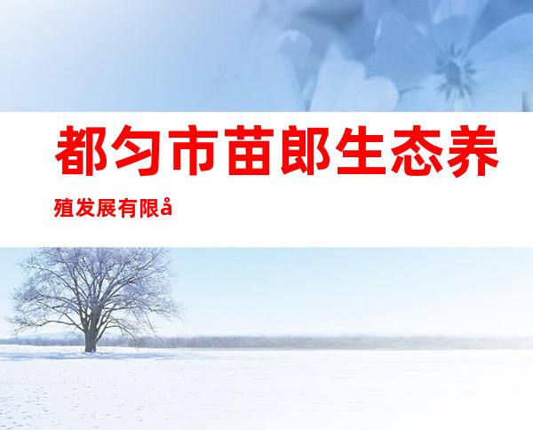 都匀市苗郎生态养殖发展有限公司